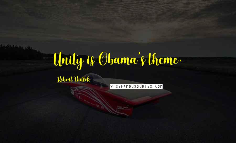 Robert Dallek Quotes: Unity is Obama's theme.