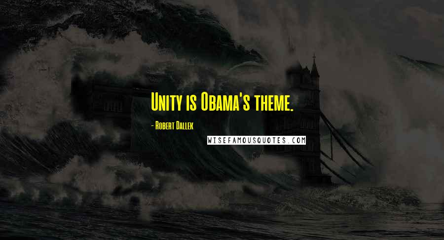 Robert Dallek Quotes: Unity is Obama's theme.