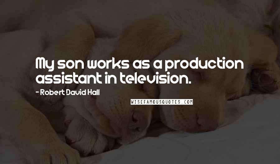 Robert David Hall Quotes: My son works as a production assistant in television.