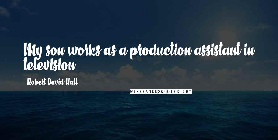 Robert David Hall Quotes: My son works as a production assistant in television.