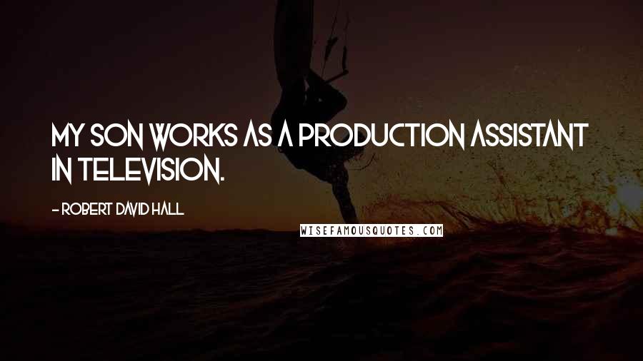 Robert David Hall Quotes: My son works as a production assistant in television.