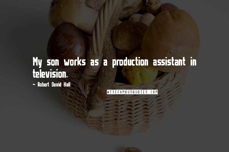 Robert David Hall Quotes: My son works as a production assistant in television.