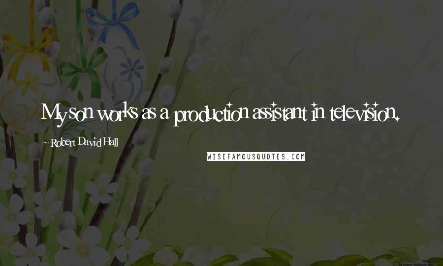 Robert David Hall Quotes: My son works as a production assistant in television.