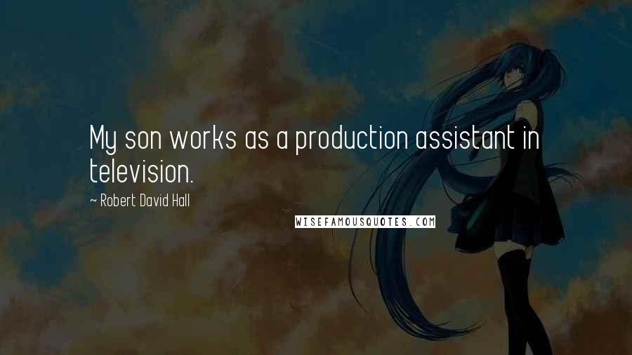 Robert David Hall Quotes: My son works as a production assistant in television.