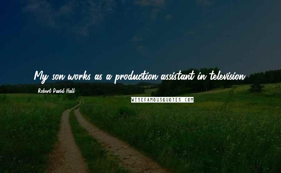 Robert David Hall Quotes: My son works as a production assistant in television.