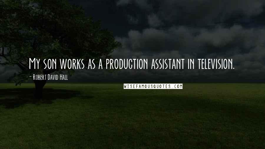 Robert David Hall Quotes: My son works as a production assistant in television.