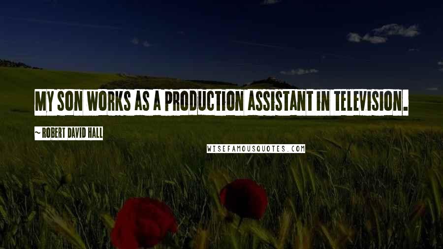 Robert David Hall Quotes: My son works as a production assistant in television.