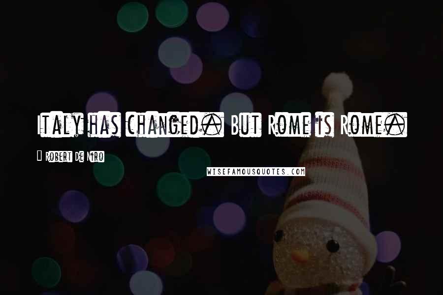 Robert De Niro Quotes: Italy has changed. But Rome is Rome.