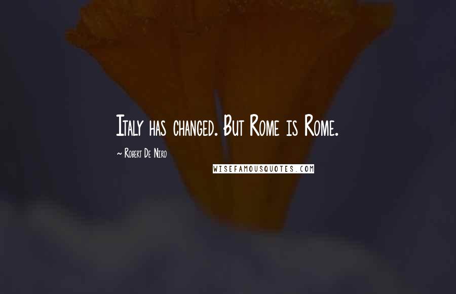Robert De Niro Quotes: Italy has changed. But Rome is Rome.