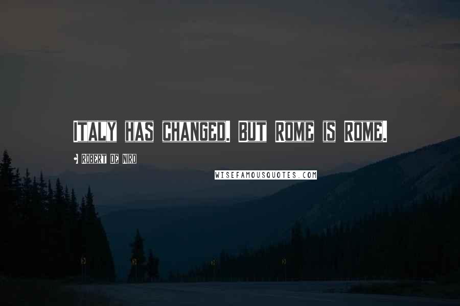 Robert De Niro Quotes: Italy has changed. But Rome is Rome.