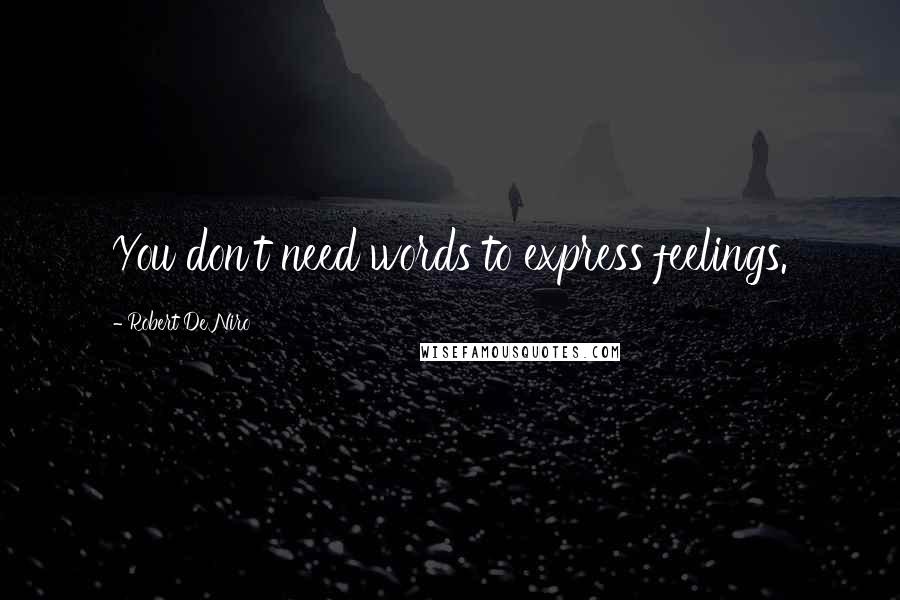 Robert De Niro Quotes: You don't need words to express feelings.