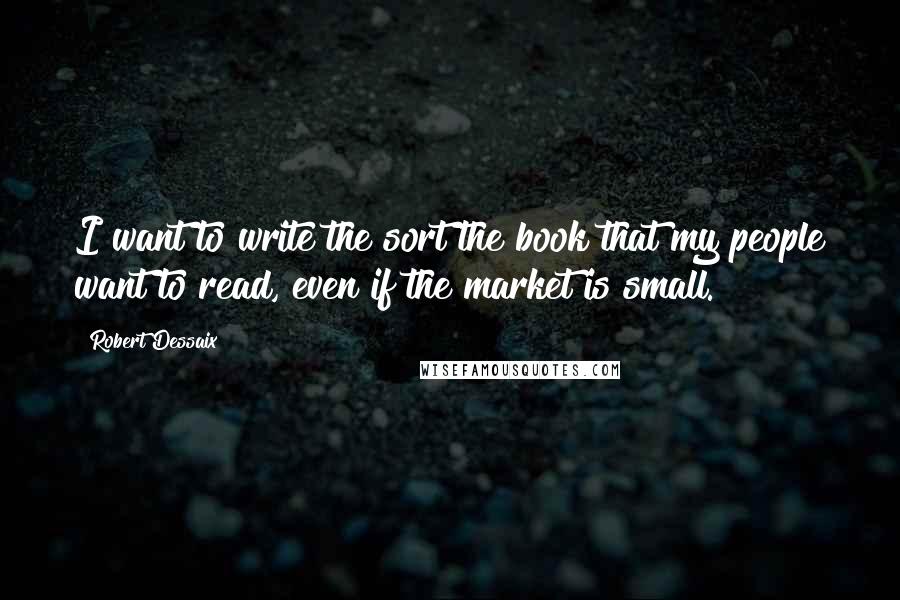 Robert Dessaix Quotes: I want to write the sort the book that my people want to read, even if the market is small.