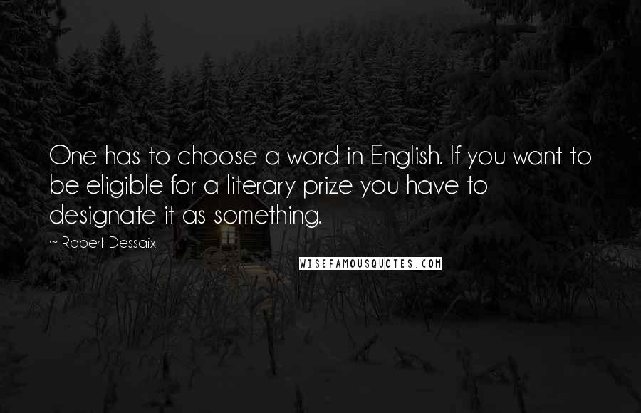 Robert Dessaix Quotes: One has to choose a word in English. If you want to be eligible for a literary prize you have to designate it as something.