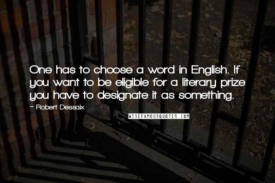 Robert Dessaix Quotes: One has to choose a word in English. If you want to be eligible for a literary prize you have to designate it as something.