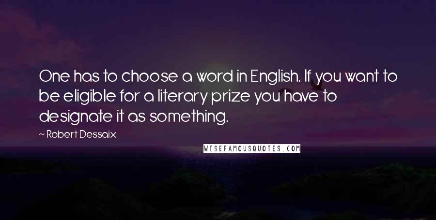 Robert Dessaix Quotes: One has to choose a word in English. If you want to be eligible for a literary prize you have to designate it as something.