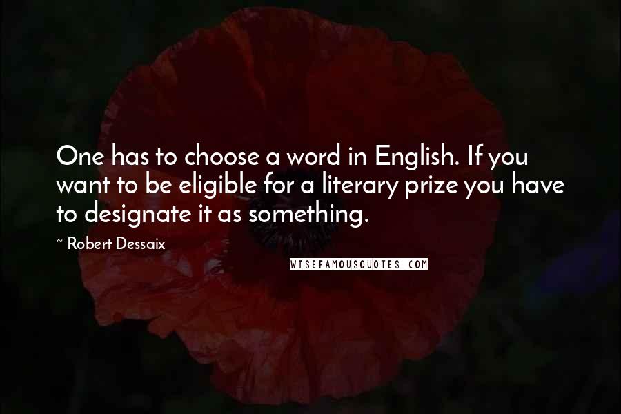 Robert Dessaix Quotes: One has to choose a word in English. If you want to be eligible for a literary prize you have to designate it as something.