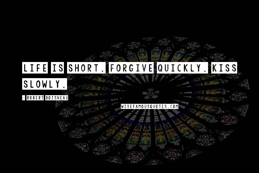 Robert Doisneau Quotes: Life is short. Forgive quickly. Kiss slowly.