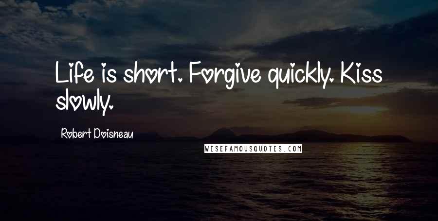 Robert Doisneau Quotes: Life is short. Forgive quickly. Kiss slowly.