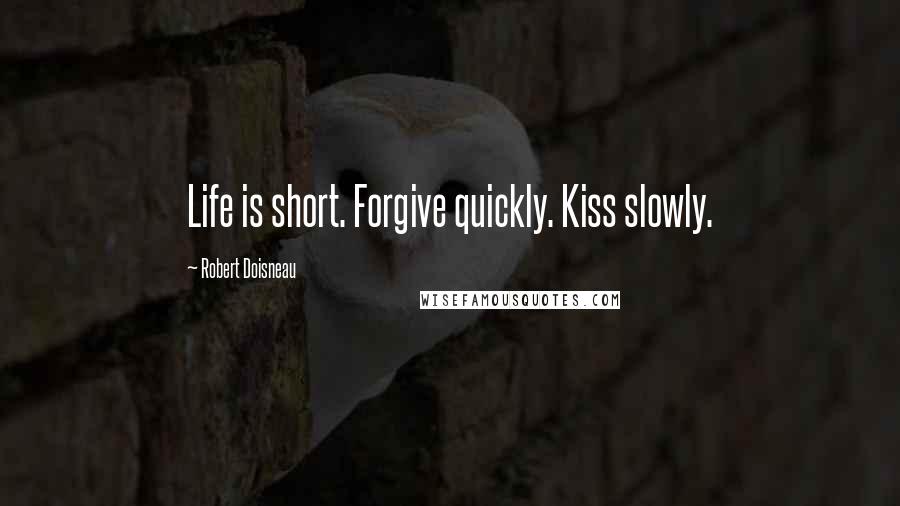 Robert Doisneau Quotes: Life is short. Forgive quickly. Kiss slowly.