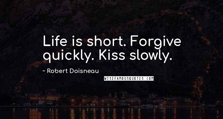 Robert Doisneau Quotes: Life is short. Forgive quickly. Kiss slowly.