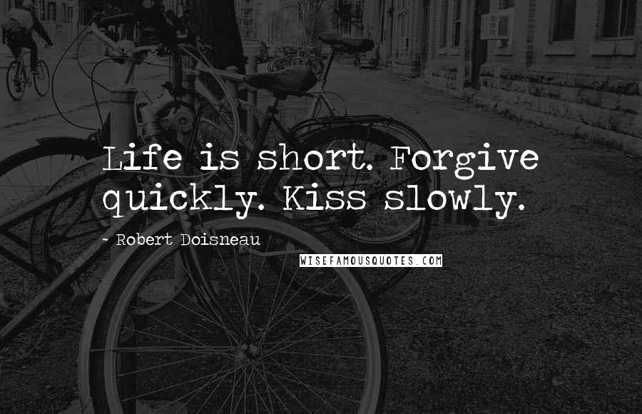 Robert Doisneau Quotes: Life is short. Forgive quickly. Kiss slowly.