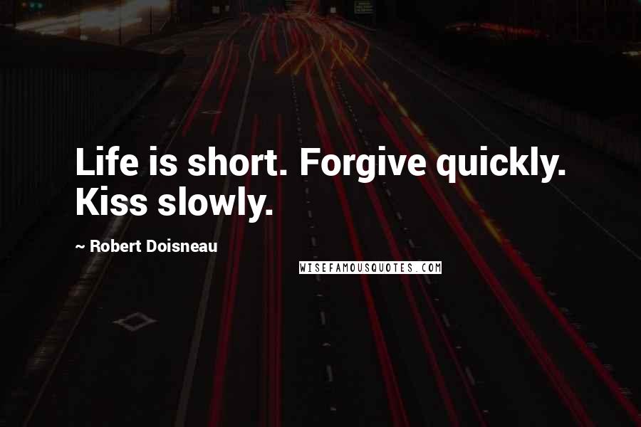 Robert Doisneau Quotes: Life is short. Forgive quickly. Kiss slowly.