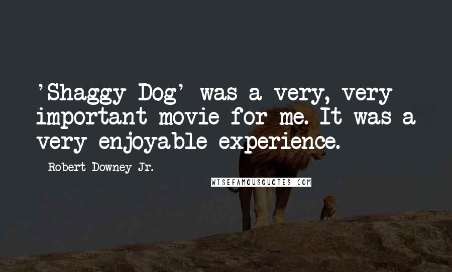 Robert Downey Jr. Quotes: 'Shaggy Dog' was a very, very important movie for me. It was a very enjoyable experience.