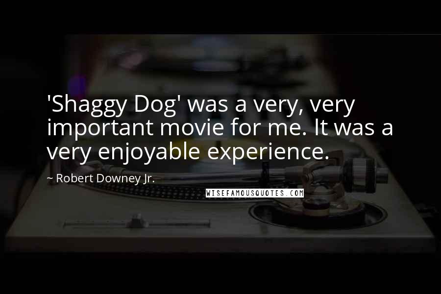 Robert Downey Jr. Quotes: 'Shaggy Dog' was a very, very important movie for me. It was a very enjoyable experience.