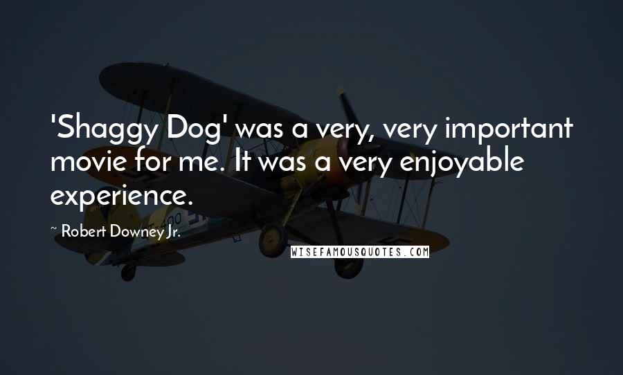 Robert Downey Jr. Quotes: 'Shaggy Dog' was a very, very important movie for me. It was a very enjoyable experience.