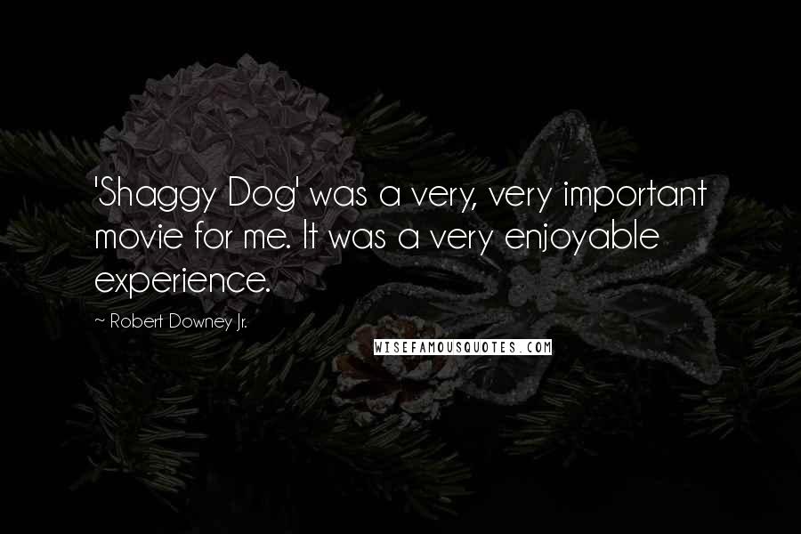 Robert Downey Jr. Quotes: 'Shaggy Dog' was a very, very important movie for me. It was a very enjoyable experience.