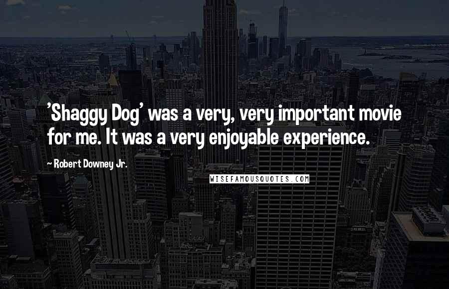 Robert Downey Jr. Quotes: 'Shaggy Dog' was a very, very important movie for me. It was a very enjoyable experience.