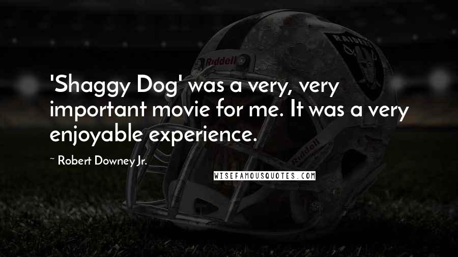 Robert Downey Jr. Quotes: 'Shaggy Dog' was a very, very important movie for me. It was a very enjoyable experience.