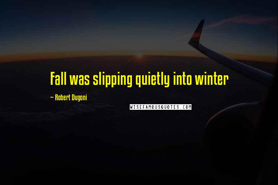 Robert Dugoni Quotes: Fall was slipping quietly into winter
