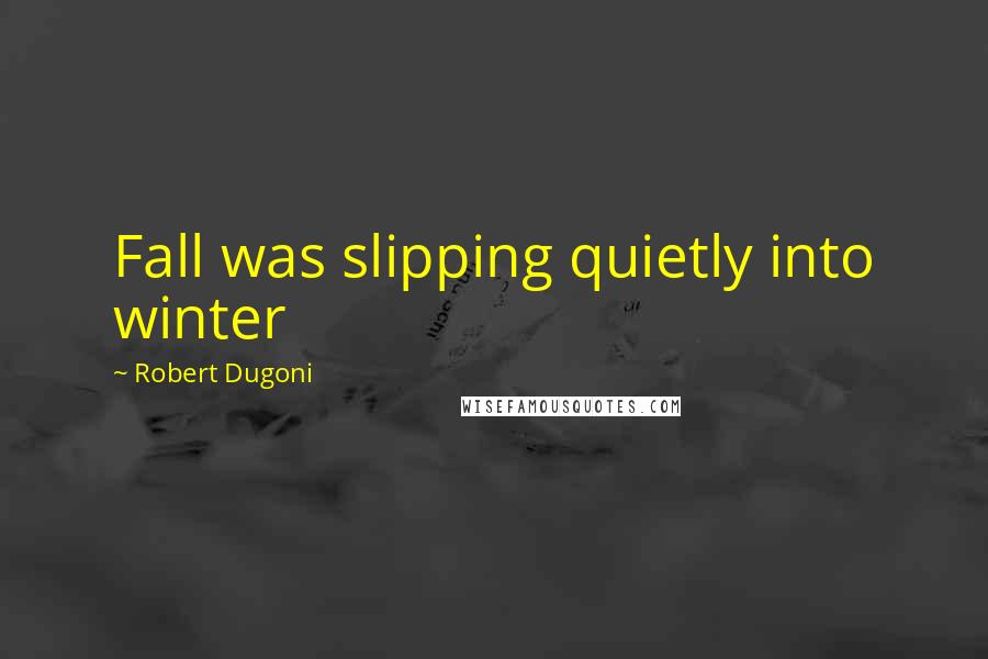 Robert Dugoni Quotes: Fall was slipping quietly into winter