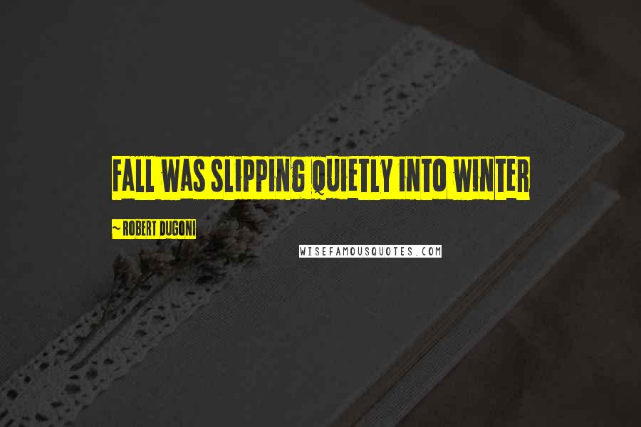 Robert Dugoni Quotes: Fall was slipping quietly into winter