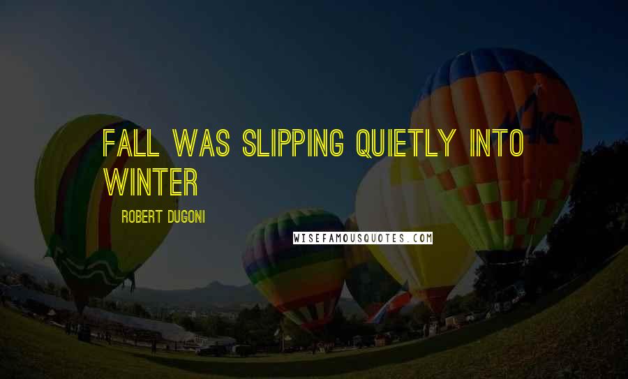 Robert Dugoni Quotes: Fall was slipping quietly into winter