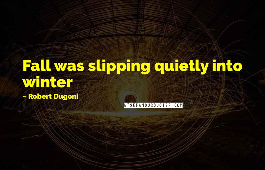 Robert Dugoni Quotes: Fall was slipping quietly into winter