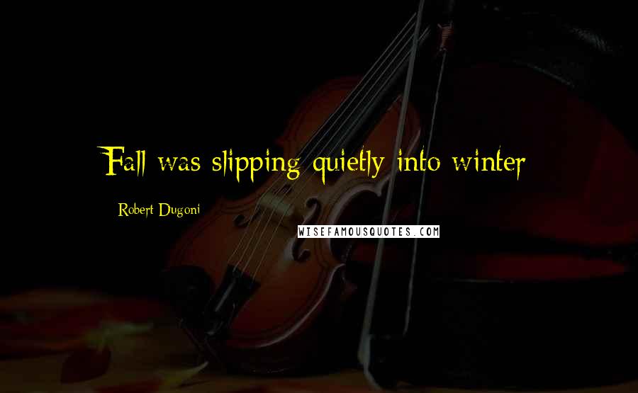 Robert Dugoni Quotes: Fall was slipping quietly into winter
