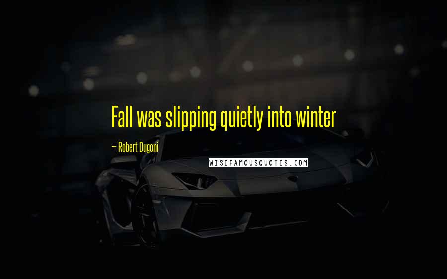 Robert Dugoni Quotes: Fall was slipping quietly into winter