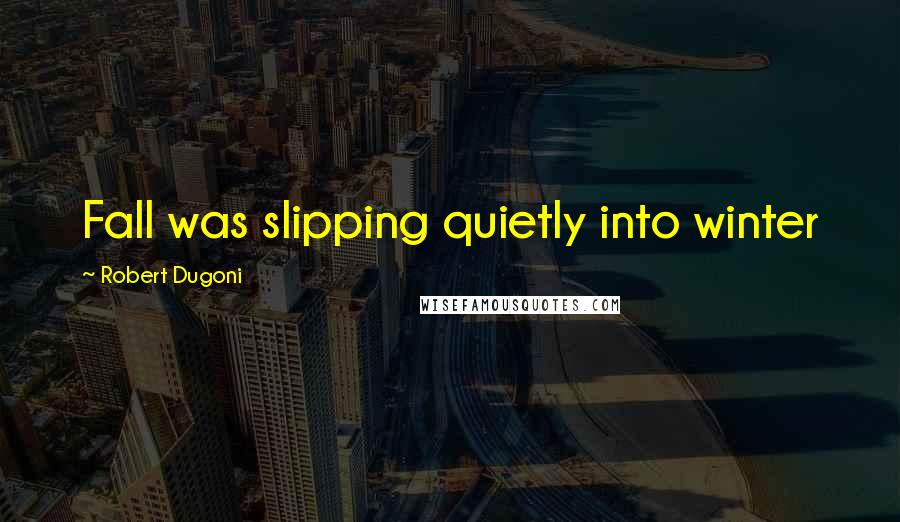 Robert Dugoni Quotes: Fall was slipping quietly into winter