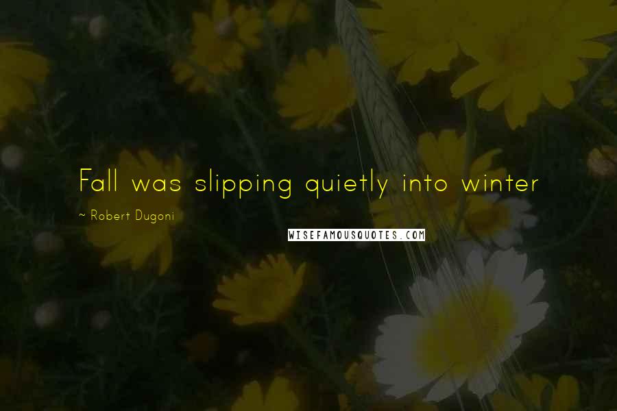 Robert Dugoni Quotes: Fall was slipping quietly into winter