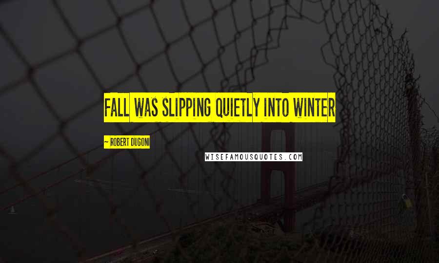 Robert Dugoni Quotes: Fall was slipping quietly into winter