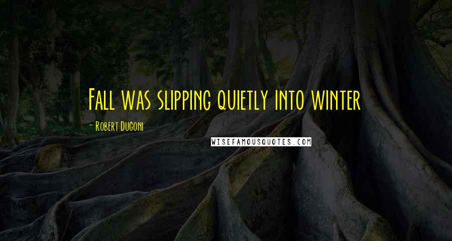 Robert Dugoni Quotes: Fall was slipping quietly into winter