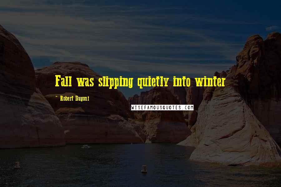 Robert Dugoni Quotes: Fall was slipping quietly into winter