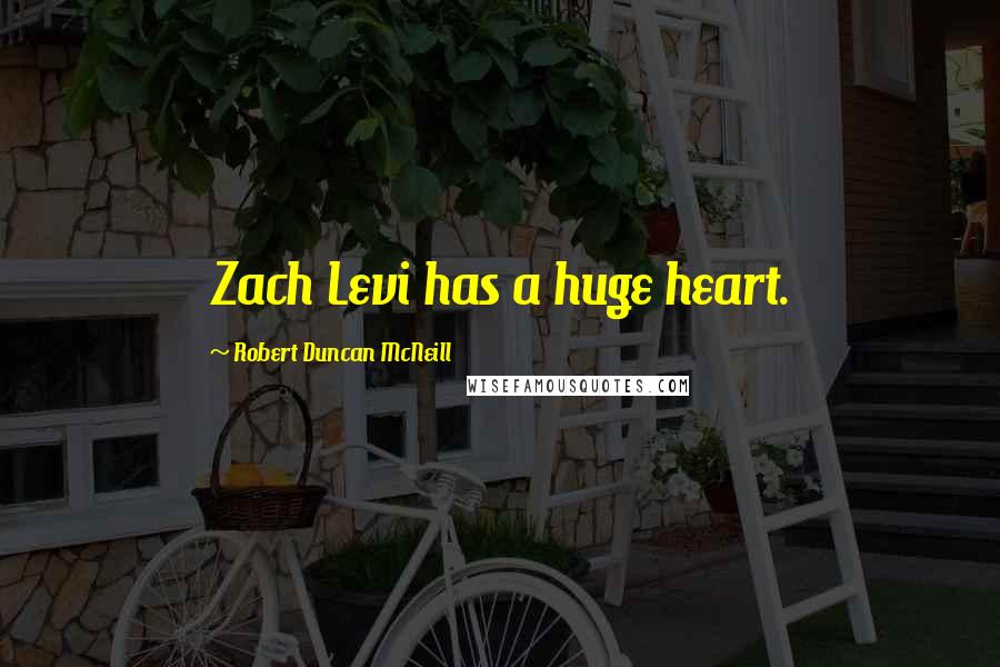 Robert Duncan McNeill Quotes: Zach Levi has a huge heart.