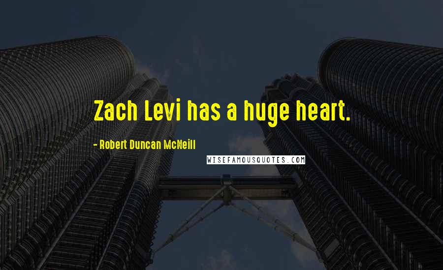 Robert Duncan McNeill Quotes: Zach Levi has a huge heart.