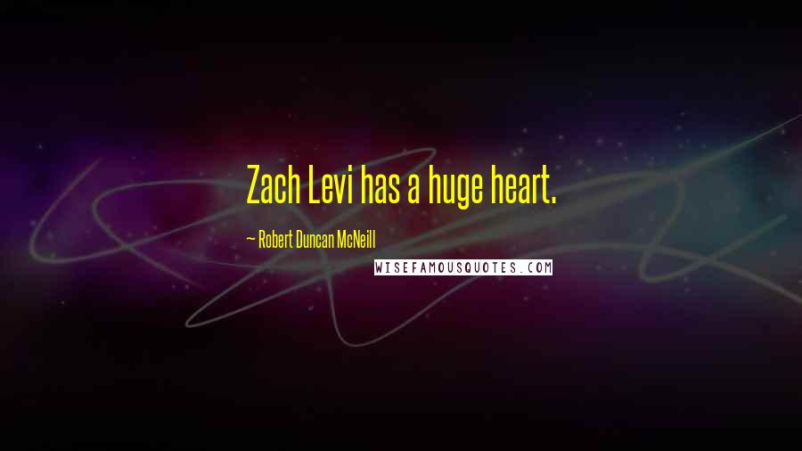 Robert Duncan McNeill Quotes: Zach Levi has a huge heart.