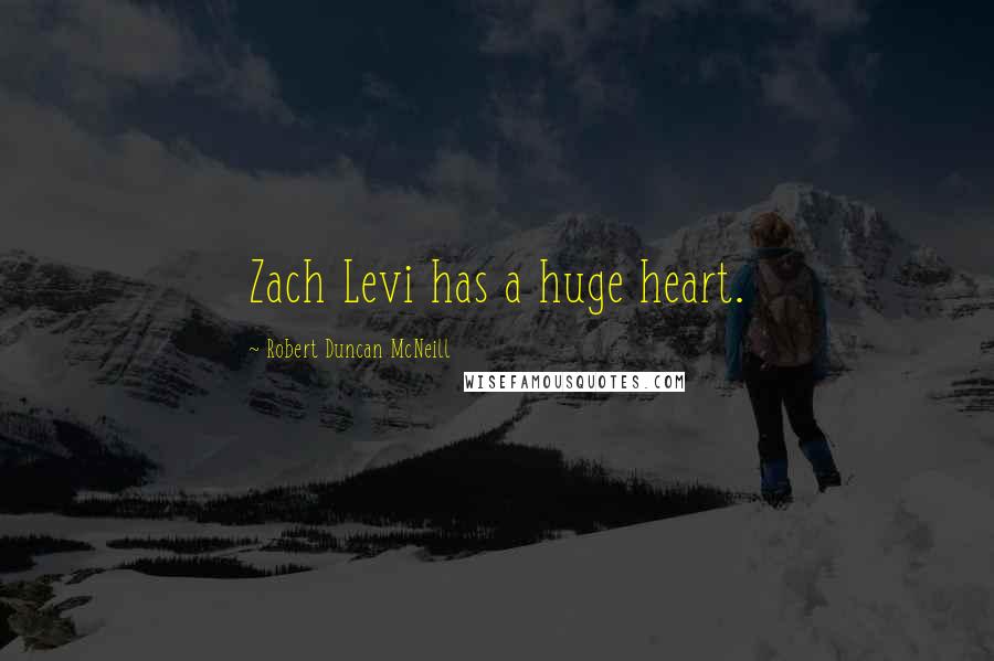Robert Duncan McNeill Quotes: Zach Levi has a huge heart.