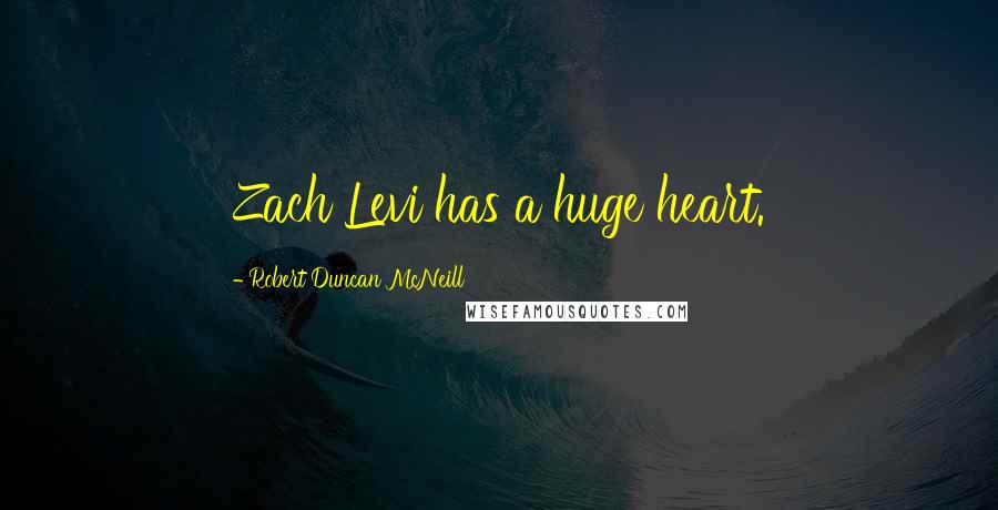 Robert Duncan McNeill Quotes: Zach Levi has a huge heart.