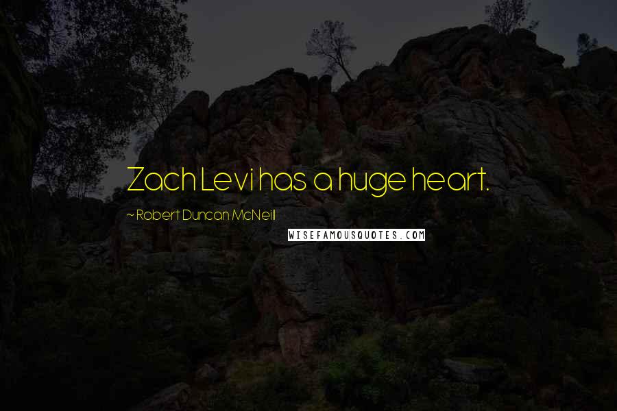 Robert Duncan McNeill Quotes: Zach Levi has a huge heart.